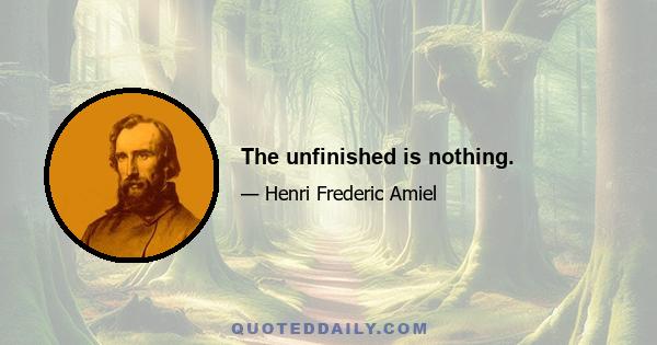 The unfinished is nothing.