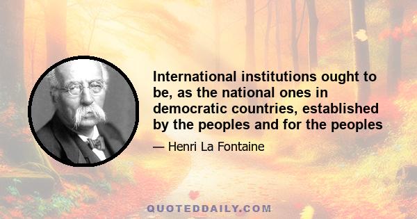 International institutions ought to be, as the national ones in democratic countries, established by the peoples and for the peoples