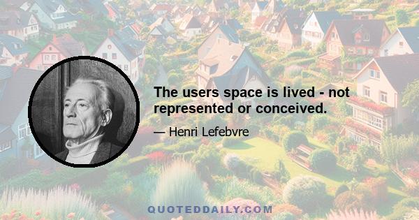 The users space is lived - not represented or conceived.