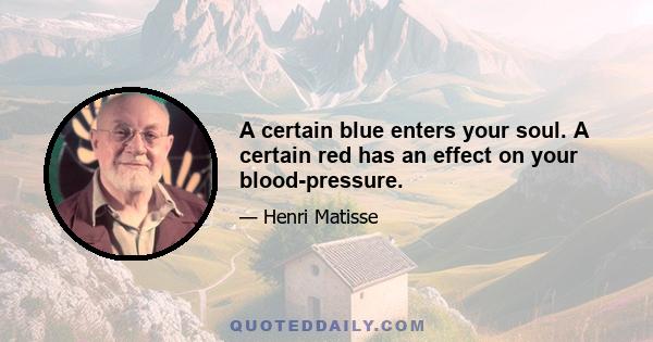 A certain blue enters your soul. A certain red has an effect on your blood-pressure.