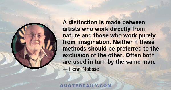 A distinction is made between artists who work directly from nature and those who work purely from imagination. Neither if these methods should be preferred to the exclusion of the other. Often both are used in turn by