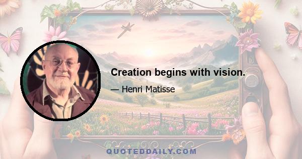 Creation begins with vision.