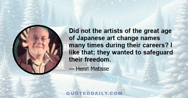 Did not the artists of the great age of Japanese art change names many times during their careers? I like that; they wanted to safeguard their freedom.