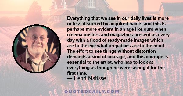 Everything that we see in our daily lives is more or less distorted by acquired habits and this is perhaps more evident in an age like ours when cinema posters and magazines present us every day with a flood of