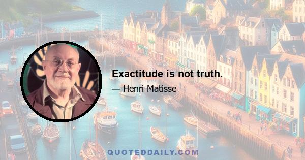 Exactitude is not truth.