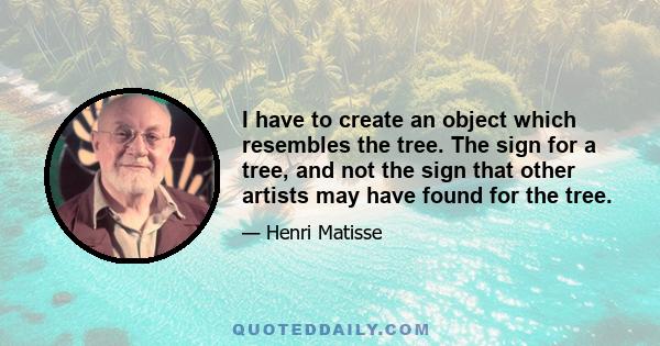 I have to create an object which resembles the tree. The sign for a tree, and not the sign that other artists may have found for the tree.