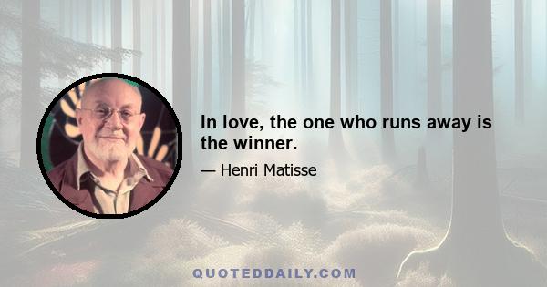 In love, the one who runs away is the winner.