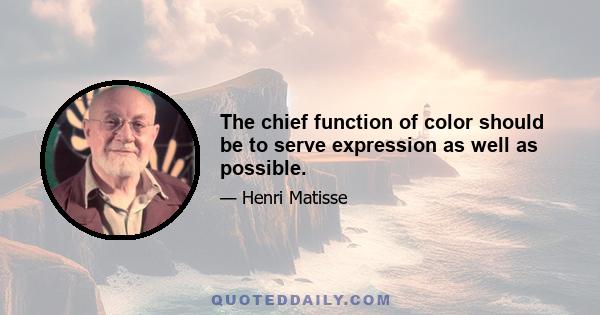 The chief function of color should be to serve expression as well as possible.