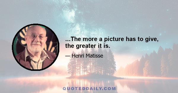 ...The more a picture has to give, the greater it is.