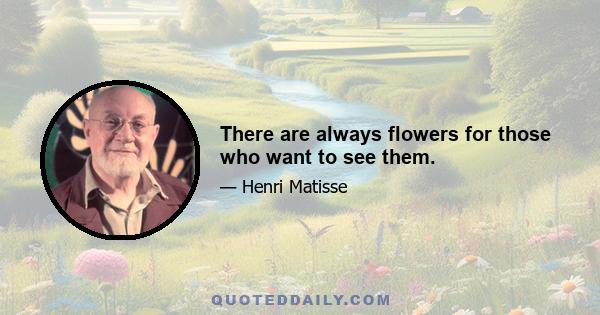 There are always flowers for those who want to see them.