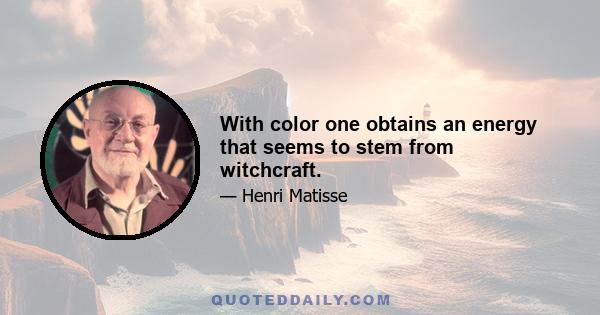 With color one obtains an energy that seems to stem from witchcraft.