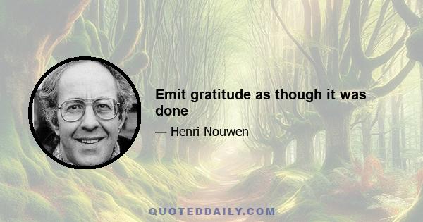 Emit gratitude as though it was done