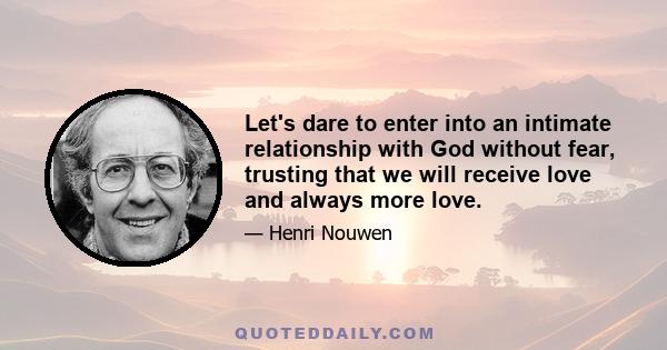 Let's dare to enter into an intimate relationship with God without fear, trusting that we will receive love and always more love.