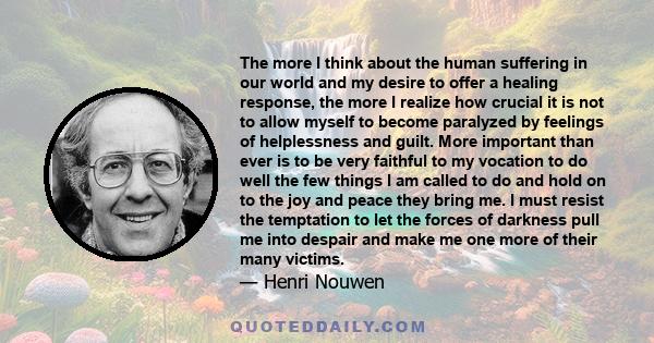 The more I think about the human suffering in our world and my desire to offer a healing response, the more I realize how crucial it is not to allow myself to become paralyzed by feelings of helplessness and guilt. More 