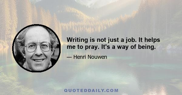 Writing is not just a job. It helps me to pray. It's a way of being.