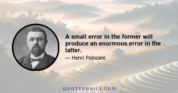 A small error in the former will produce an enormous error in the latter.