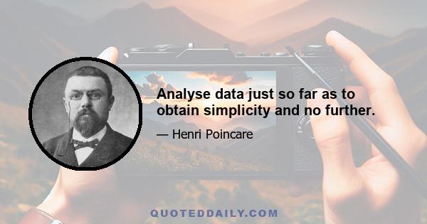 Analyse data just so far as to obtain simplicity and no further.