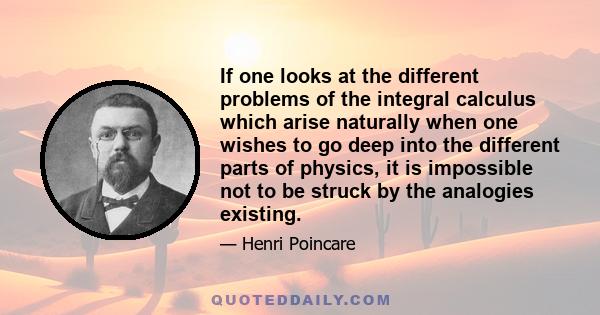 If one looks at the different problems of the integral calculus which arise naturally when one wishes to go deep into the different parts of physics, it is impossible not to be struck by the analogies existing.