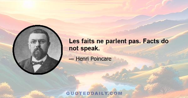 Les faits ne parlent pas. Facts do not speak.