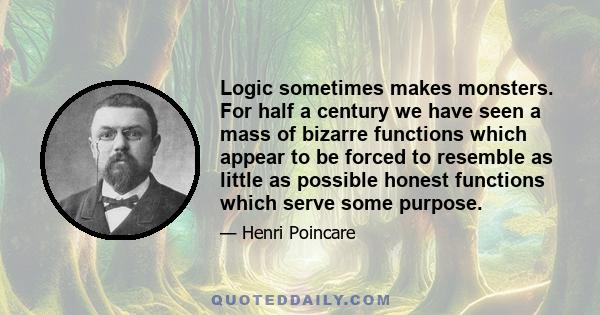 Logic sometimes makes monsters. For half a century we have seen a mass of bizarre functions which appear to be forced to resemble as little as possible honest functions which serve some purpose.