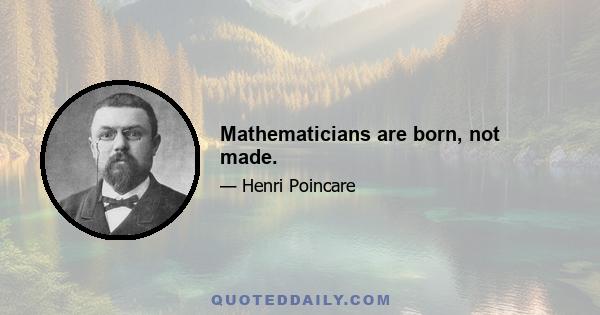 Mathematicians are born, not made.