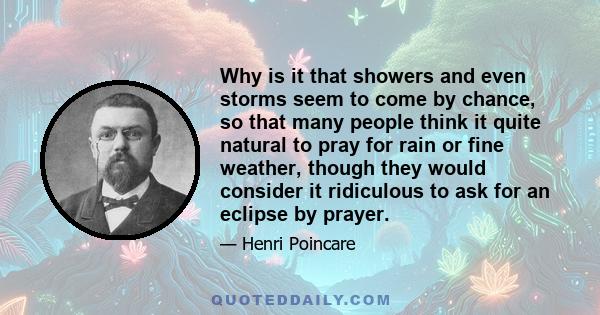 Why is it that showers and even storms seem to come by chance, so that many people think it quite natural to pray for rain or fine weather, though they would consider it ridiculous to ask for an eclipse by prayer.