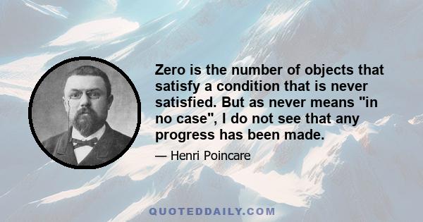 Zero is the number of objects that satisfy a condition that is never satisfied. But as never means in no case, I do not see that any progress has been made.