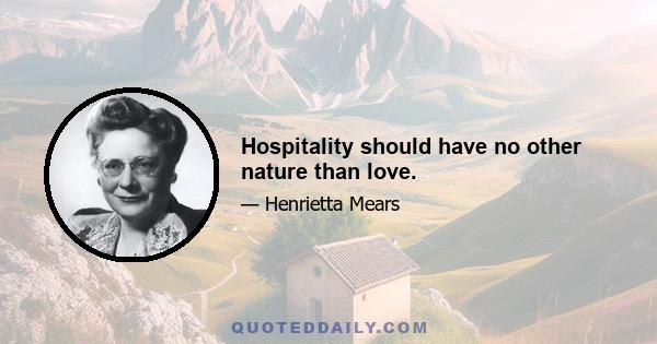 Hospitality should have no other nature than love.