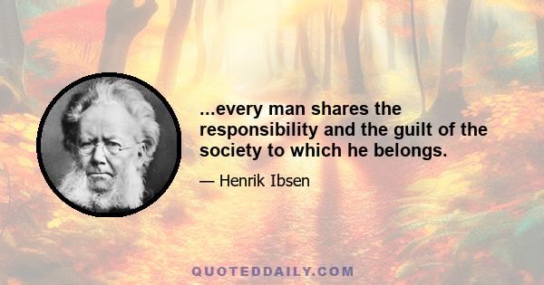 ...every man shares the responsibility and the guilt of the society to which he belongs.