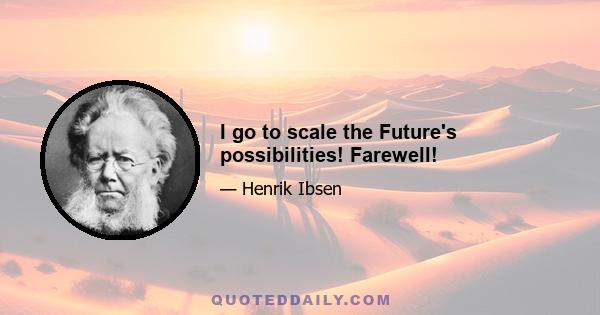 I go to scale the Future's possibilities! Farewell!