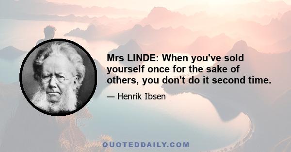 Mrs LINDE: When you've sold yourself once for the sake of others, you don't do it second time.