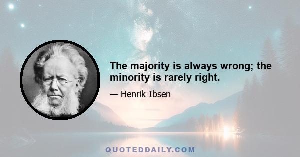 The majority is always wrong; the minority is rarely right.