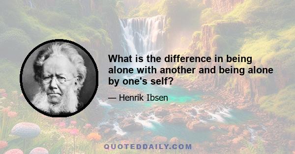 What is the difference in being alone with another and being alone by one's self?