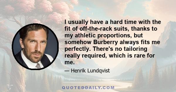 I usually have a hard time with the fit of off-the-rack suits, thanks to my athletic proportions, but somehow Burberry always fits me perfectly. There's no tailoring really required, which is rare for me.