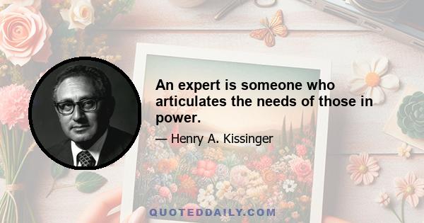 An expert is someone who articulates the needs of those in power.