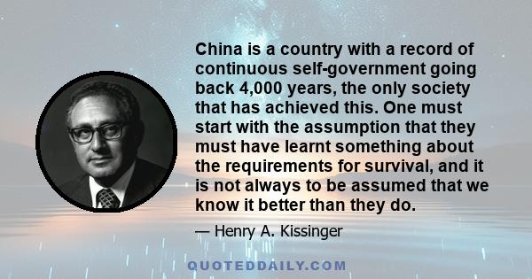 China is a country with a record of continuous self-government going back 4,000 years, the only society that has achieved this. One must start with the assumption that they must have learnt something about the