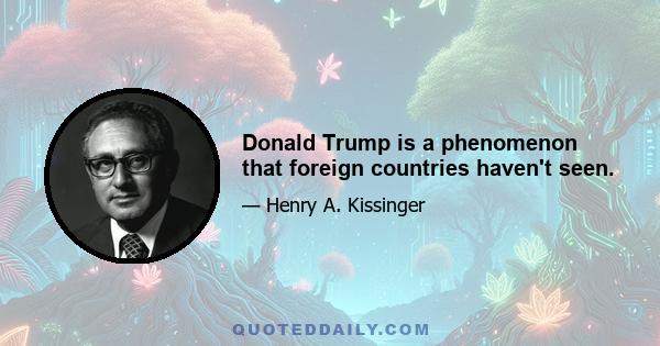 Donald Trump is a phenomenon that foreign countries haven't seen.