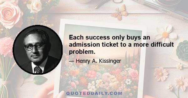 Each success only buys an admission ticket to a more difficult problem.