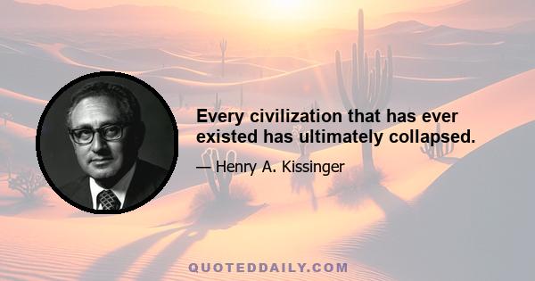 Every civilization that has ever existed has ultimately collapsed.