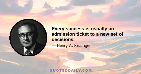 Every success is usually an admission ticket to a new set of decisions.