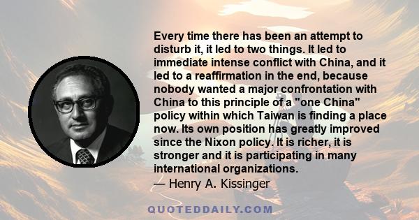 Every time there has been an attempt to disturb it, it led to two things. It led to immediate intense conflict with China, and it led to a reaffirmation in the end, because nobody wanted a major confrontation with China 