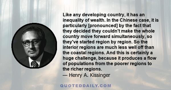 Like any developing country, it has an inequality of wealth. In the Chinese case, it is particularly [pronounced] by the fact that they decided they couldn't make the whole country move forward simultaneously, so