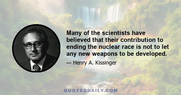 Many of the scientists have believed that their contribution to ending the nuclear race is not to let any new weapons to be developed.