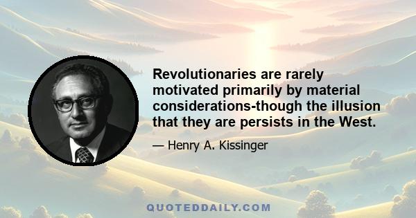 Revolutionaries are rarely motivated primarily by material considerations-though the illusion that they are persists in the West.