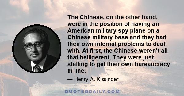 The Chinese, on the other hand, were in the position of having an American military spy plane on a Chinese military base and they had their own internal problems to deal with. At first, the Chinese weren't all that