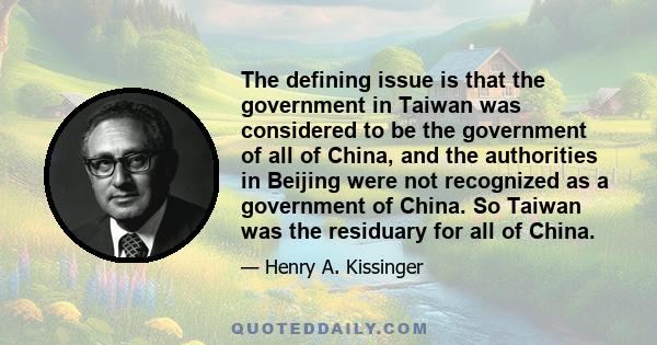 The defining issue is that the government in Taiwan was considered to be the government of all of China, and the authorities in Beijing were not recognized as a government of China. So Taiwan was the residuary for all