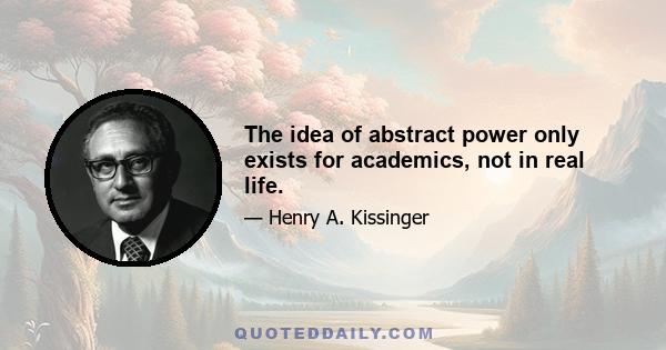 The idea of abstract power only exists for academics, not in real life.