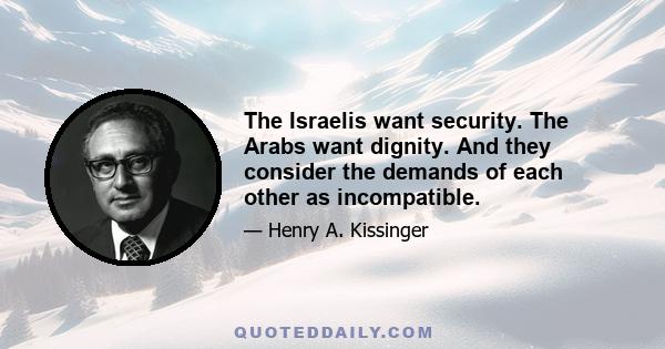 The Israelis want security. The Arabs want dignity. And they consider the demands of each other as incompatible.