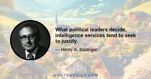 What political leaders decide, intelligence services tend to seek to justify.