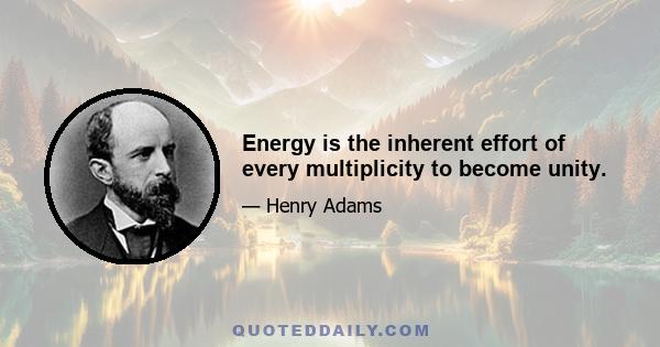 Energy is the inherent effort of every multiplicity to become unity.